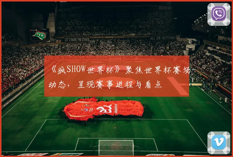 《疯SHOW世界杯》聚焦世界杯赛场动态,呈现赛事进程与看点